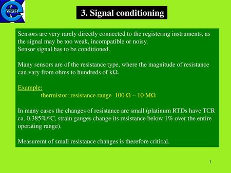 3. Signal conditioning Sensors are very rarely directly connected to the registering instruments, as the signal may be too weak, incompatible or noisy.