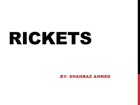 RICKETS By- shahbaz ahmed.