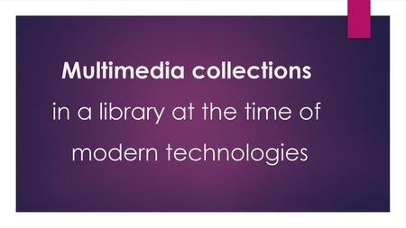 Multimedia collections in a library at the time of modern technologies