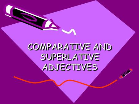 COMPARATIVE AND SUPERLATIVE ADJECTIVES