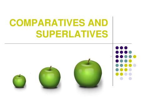 COMPARATIVES AND SUPERLATIVES