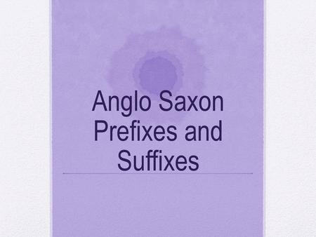 Anglo Saxon Prefixes and Suffixes