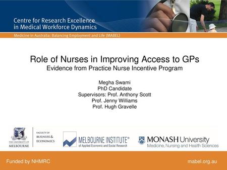 Role of Nurses in Improving Access to GPs Evidence from Practice Nurse Incentive Program Megha Swami PhD Candidate Supervisors: Prof. Anthony Scott.