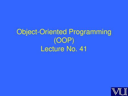 Object-Oriented Programming (OOP) Lecture No. 41