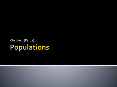 Chapter 2 (Part 2) Populations.