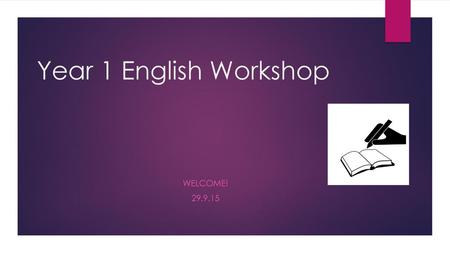 Year 1 English Workshop Welcome! 29.9.15.