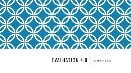 Evaluation 4.0 Or at least a 3.75.