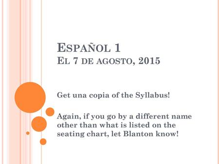 Español 1 El 7 de agosto, 2015 Get una copia of the Syllabus!