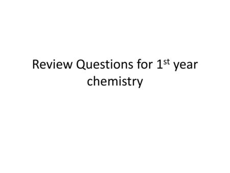 Review Questions for 1st year chemistry