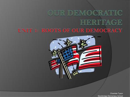 Our Democratic Heritage Unit 1: Roots of Our Democracy