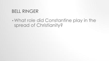 Bell Ringer What role did Constantine play in the spread of Christianity?