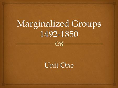 Marginalized Groups 1492-1850 Unit One.