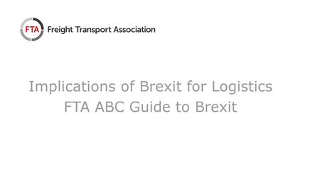 Implications of Brexit for Logistics FTA ABC Guide to Brexit