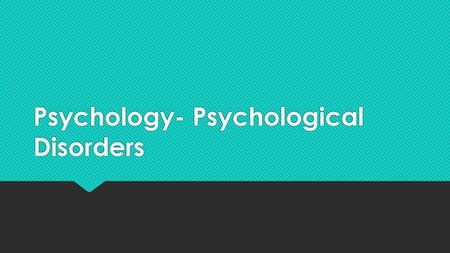 Psychology- Psychological Disorders