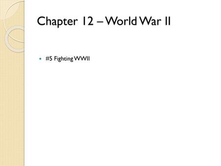 Chapter 12 – World War II #5 Fighting WWII.