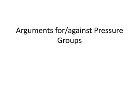 Arguments for/against Pressure Groups