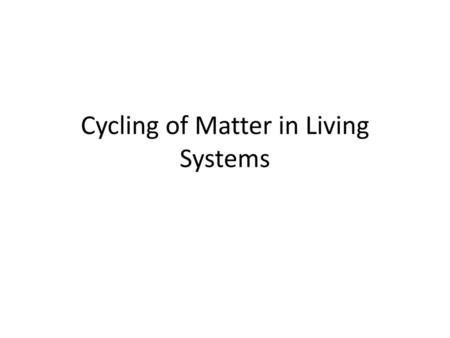 Cycling of Matter in Living Systems