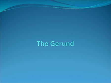 The Gerund.