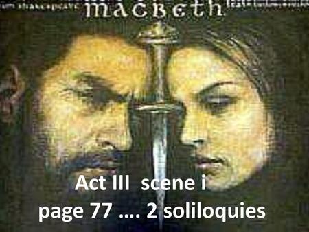 Act III scene i page 77 …. 2 soliloquies