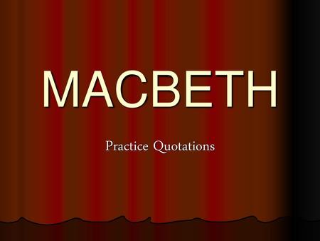 MACBETH Practice Quotations.