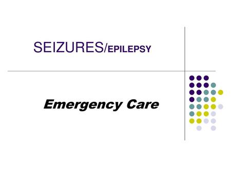 SEIZURES/EPILEPSY Emergency Care.