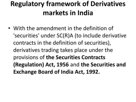 Regulatory framework of Derivatives markets in India