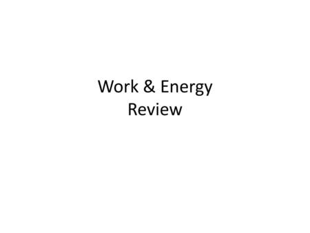 Work & Energy Review.