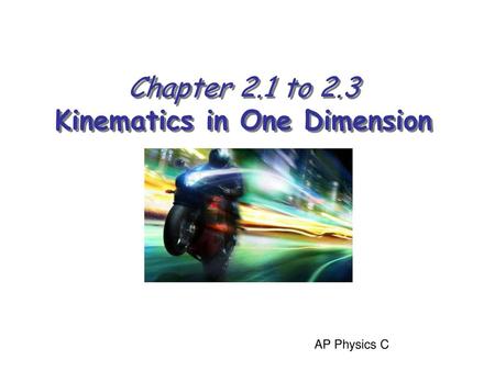 Chapter 2.1 to 2.3 Kinematics in One Dimension