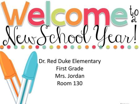 Dr. Red Duke Elementary First Grade Mrs. Jordan Room 130.