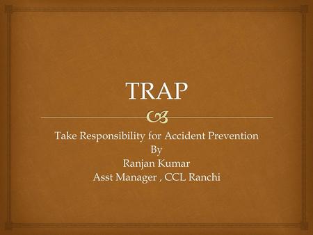 TRAP Take Responsibility for Accident Prevention By Ranjan Kumar