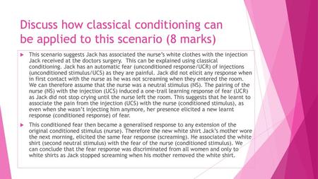 Discuss how classical conditioning can be applied to this scenario (8 marks) This scenario suggests Jack has associated the nurse’s white clothes with.