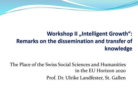 Workshop II „Intelligent Growth“: Remarks on the dissemination and transfer of knowledge The Place of the Swiss Social Sciences and Humanities in the.