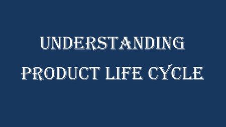 Understanding Product Life Cycle