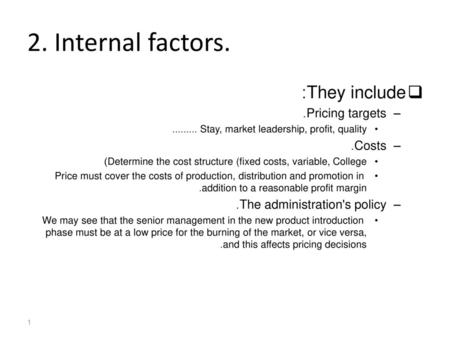 2. Internal factors. They include: Pricing targets. Costs.