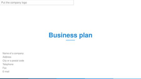 Business plan Put the company logo Name of a company Address