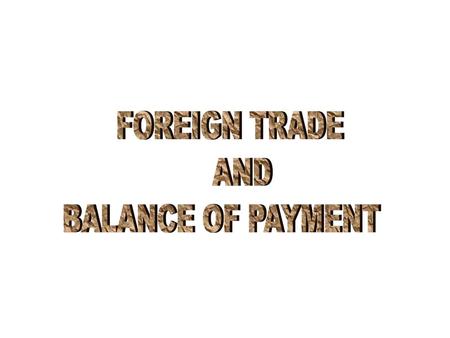 FOREIGN TRADE AND BALANCE OF PAYMENT.