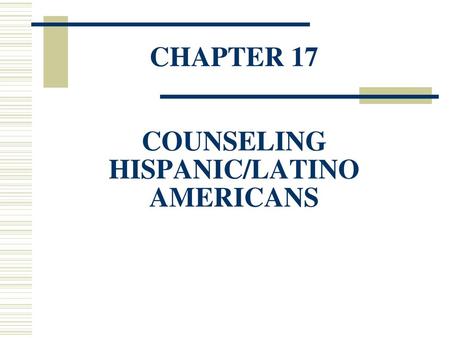 CHAPTER 17 COUNSELING HISPANIC/LATINO AMERICANS