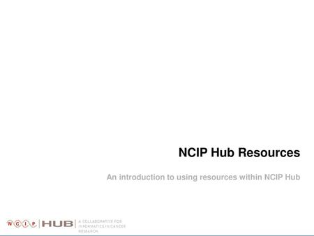 An introduction to using resources within NCIP Hub