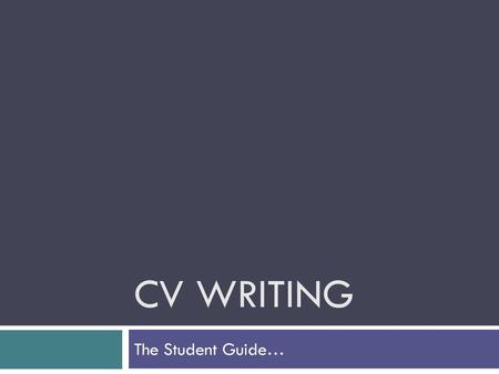 CV Writing The Student Guide….