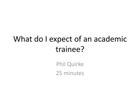 What do I expect of an academic trainee?