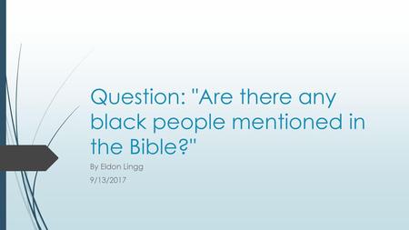 Question: Are there any black people mentioned in the Bible?