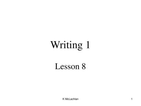 Writing 1 Lesson 8 K McLachlan.