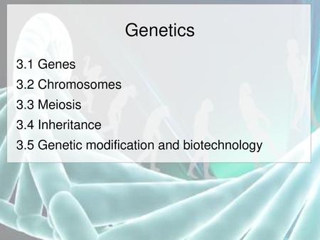 Genetics 3.1 Genes 3.2 Chromosomes 3.3 Meiosis 3.4 Inheritance