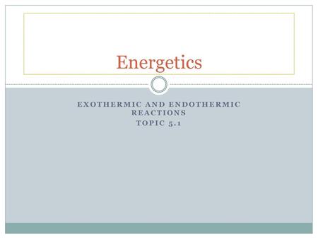 Exothermic and endothermic reactions Topic 5.1