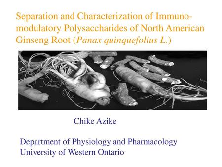 Separation and Characterization of Immuno-modulatory Polysaccharides of North American Ginseng Root (Panax quinquefolius L.) Chike Azike Department of.