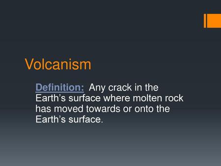 Volcanism Definition: Any crack in the Earth’s surface where molten rock has moved towards or onto the Earth’s surface.