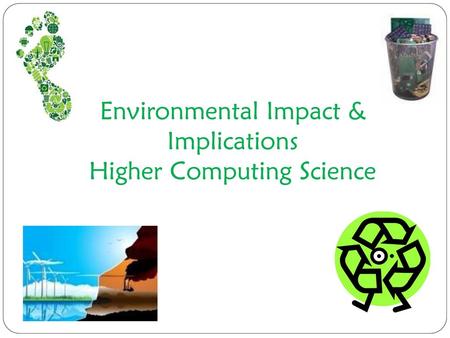 Environmental Impact & Implications Higher Computing Science