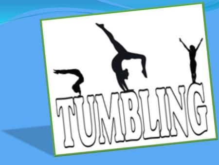 What is Tumbling? Tumbling is a form of gymnastics which is performed without the assistance of props; you may also hear it referred to as floor gymnastics.