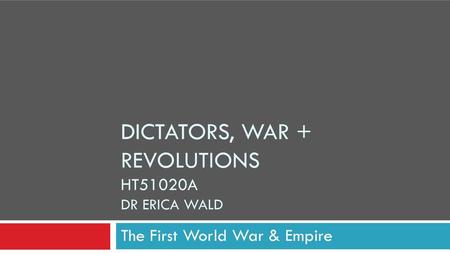 Dictators, war + Revolutions HT51020A Dr Erica Wald