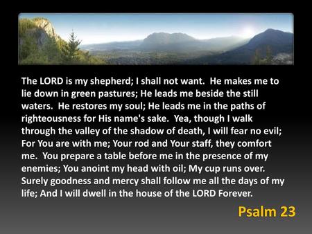 The LORD is my shepherd; I shall not want